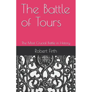 The Battle of Tours: The Most Crucial Battle in History - Paperback