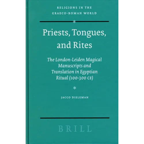 Priests, Tongues, and Rites: The London-Leiden Magical Manuscripts and Translation in Egyptian Ritual (100-300 Ce) - Paperback
