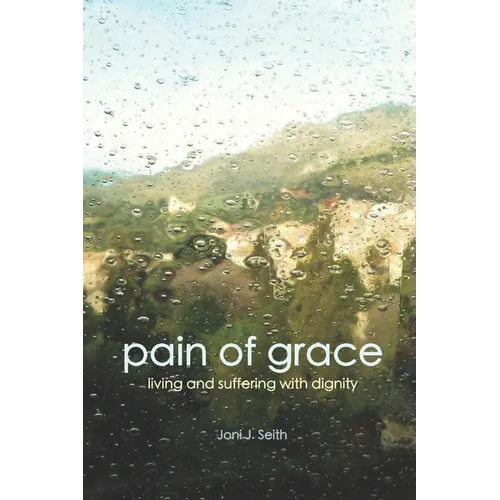 Pain of Grace: Living and Suffering with Dignity - Paperback