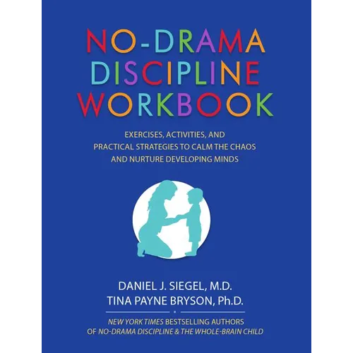 No-Drama Discipline Workbook: Exercises, Activities, and Practical Strategies to Calm the Chaos and Nurture Developing Minds - Paperback