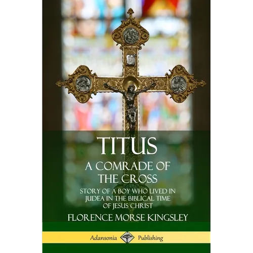 Titus: A Comrade of the Cross; Story of a Boy Who Lived in Judea in the Biblical Time of Jesus Christ - Paperback
