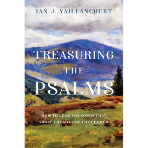 Treasuring the Psalms: How to Read the Songs That Shape the Soul of the Church - Paperback