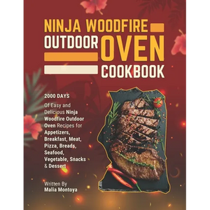 Ninja Woodfire Outdoor Oven Cookbook: 2000 Days of Easy and Delicious Ninja Woodfire Outdoor Oven Recipes for Appetizers, Breakfast, Meat, Pizza, Brea - Paperback