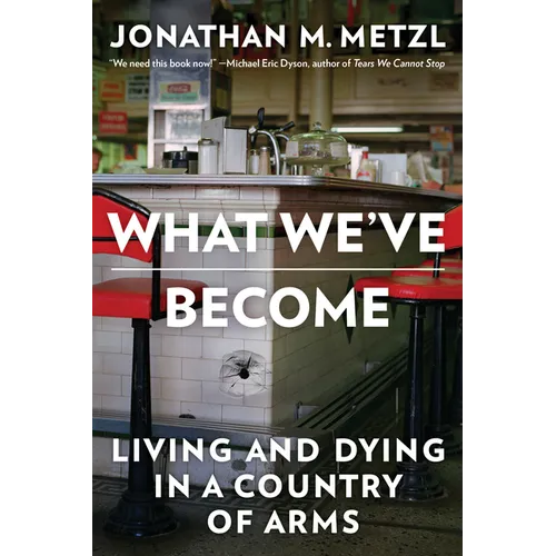 What We've Become: Living and Dying in a Country of Arms - Paperback