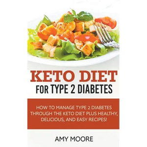Keto Diet for Type 2 Diabetes, How to Manage Type 2 Diabetes Through the Keto Diet Plus Healthy, Delicious, and Easy Recipes! - Paperback