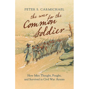 The War for the Common Soldier: How Men Thought, Fought, and Survived in Civil War Armies - Paperback