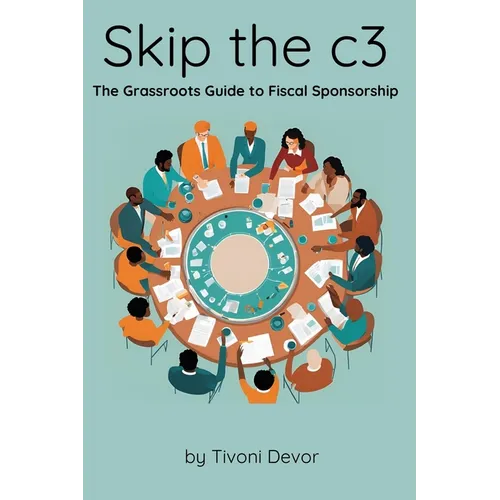 Skip the c3: The Grassroots Guide to Fiscal Sponsorship - Paperback