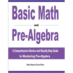 Basic Math and Pre-Algebra: A Comprehensive Review and Step-by-Step Guide to Mastering Pre-Algebra - Paperback