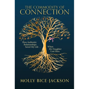 The Commodity of Connection: How Authentic Relationships Saved My Life When My Daughter Lost Hers - Paperback