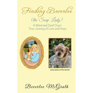 Finding Beverlee (the 'Soap' Lady): A Blind and Deaf Dog's True Journey of Love and Hope - Hardcover