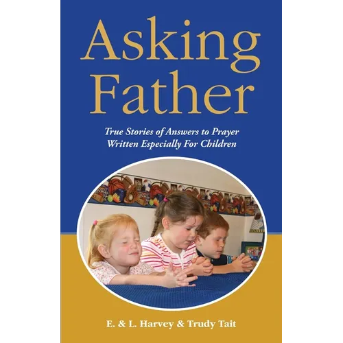 Asking Father: True Stories of Answers to Prayer Written Especially for Children - Paperback