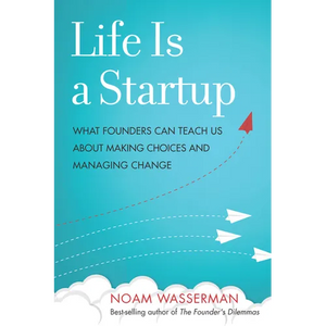 Life Is a Startup: What Founders Can Teach Us about Making Choices and Managing Change - Hardcover