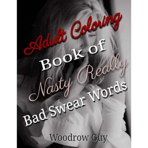 Adult Coloring Book of Nasty Really Bad Swear Words: Color the Words You Can Not Say - Paperback