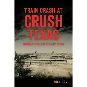 Train Crash at Crush, Texas: America's Deadliest Publicity Stunt - Paperback