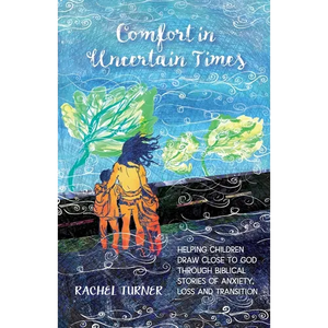 Comfort in Uncertain Times: Helping children draw close to God through biblical stories of anxiety, loss and transition - Paperback