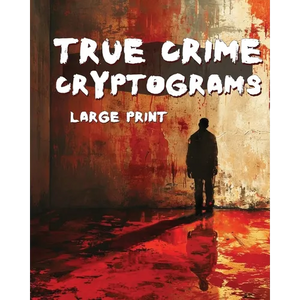 True Crime Cryptograms - Large Print Cryptogram Puzzle Book For Adults: LARGE PRINT Cryptogram Puzzle Book of Serial Killer Quotes - Paperback