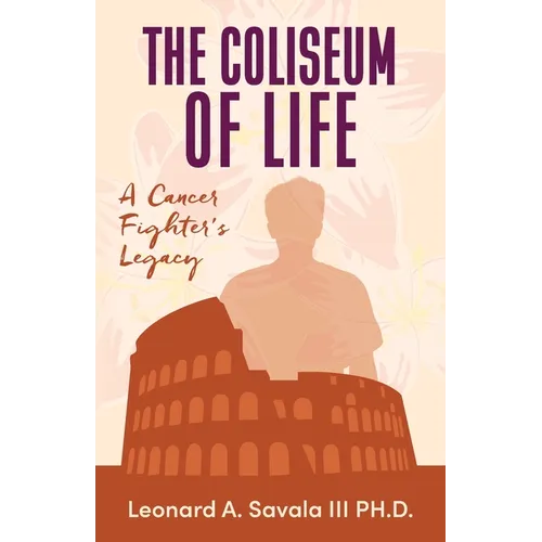 The Coliseum if Life A Cancer Fighter's Legacy - Paperback