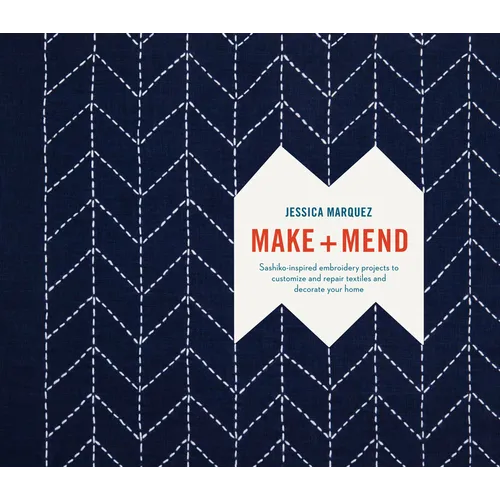 Make and Mend: Sashiko-Inspired Embroidery Projects to Customize and Repair Textiles and Decorate Your Home - Hardcover