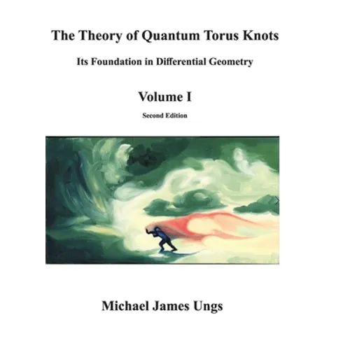 The Theory of Quantum Torus Knots: Its Foundation in Differential Geometry-Volume I - Hardcover