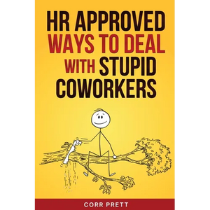 HR Approved Ways to Deal With Stupid Coworkers: : How to Say All the Things You Want to Say At Work But Can't - Paperback