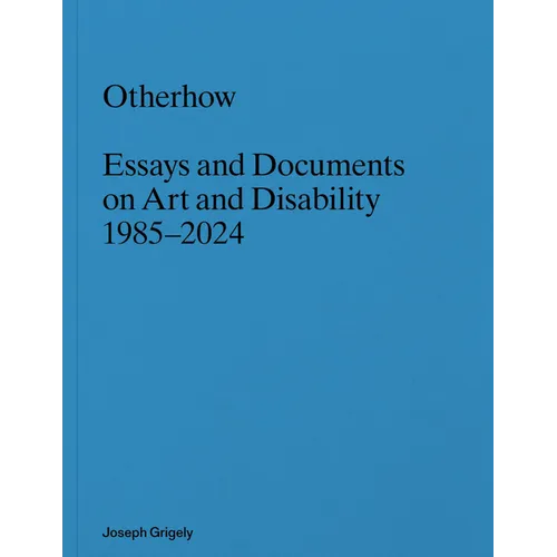 Joseph Grigely: Otherhow: Essays and Documents on Art and Disability, 1985-2024 - Paperback