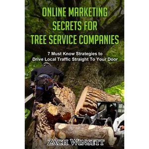 Online Marketing Secrets for Tree Service Companies: 7 Must Know Strategies to Drive Local Traffic Straight To Your Door - Paperback