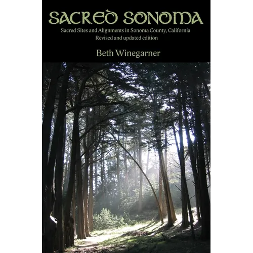 Sacred Sonoma: Sacred Sites and Alignments in Sonoma County, California (revised and updated edition) - Paperback