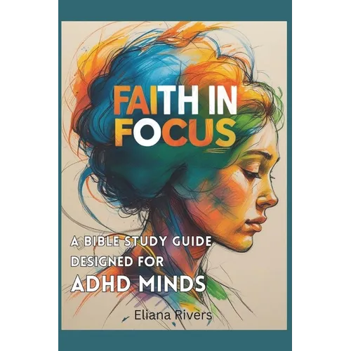 Faith in Focus: A Bible Study Guide Designed for ADHD Minds - Paperback