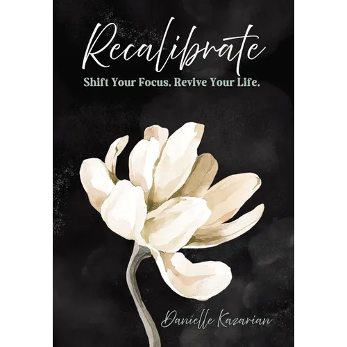 Recalibrate: Shift Your Focus. Revive Your Life - Hardcover