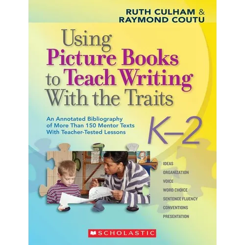 Using Picture Books to Teach Writing with the Traits: K-2: An Annotated Bibliography of More Than 150 Mentor Texts with Teacher-Tested Lessons - Paperback