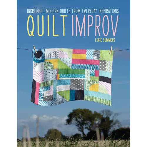 Quilt Improv: Incredible Quilts from Everyday Inspirations - Paperback