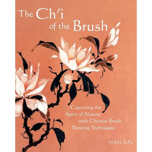 The Ch'i of the Brush: Capturing the Spirit of Nature with Chinese Brush Painting Techniques - Paperback