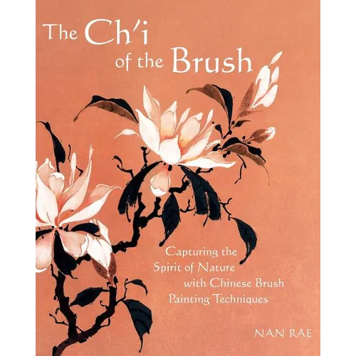 The Ch'i of the Brush: Capturing the Spirit of Nature with Chinese Brush Painting Techniques - Paperback