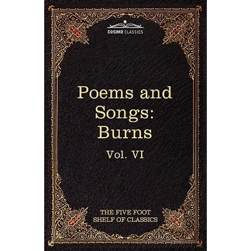 The Poems and Songs of Robert Burns: The Five Foot Shelf of Classics, Vol. VI (in 51 Volumes) - Hardcover
