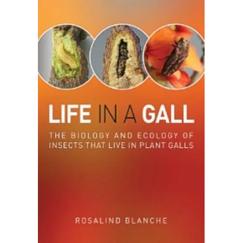 Life in a Gall: The Biology and Ecology of Insects that Live in Plant Galls - Paperback