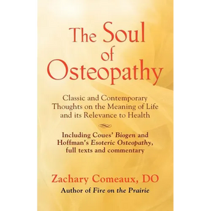 The Soul of Osteopathy: The Place of Mind in Early Osteopathic Life Science - Includes reprints of Coues' Biogen and Hoffman's Esoteric Osteopathy - Paperback