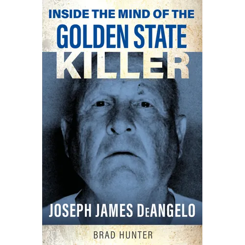 Inside the Mind of the Golden State Killer: Joseph James Deangelo - Paperback