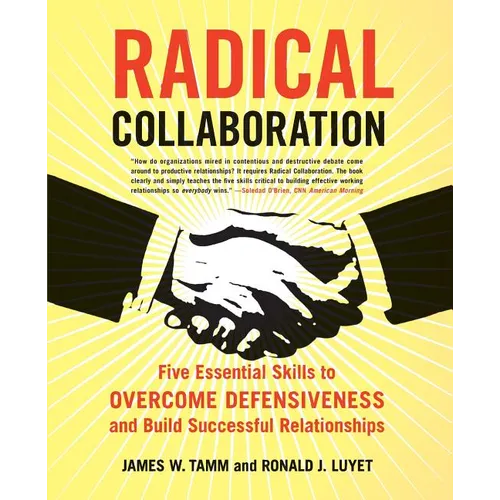 Radical Collaboration: Five Essential Skills to Overcome Defensiveness and Build Successful Relationships - Paperback