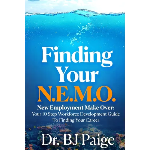Finding Your N.E.M.O.: New Employee Make Over the 10 Step Workforce Development Guide to Finding Your Career - Paperback