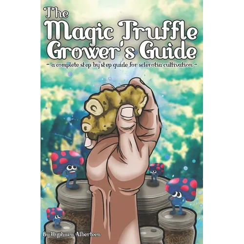 The Magic Truffle Grower's Guide: a complete step by step guide to sclerotia cultivation - Paperback