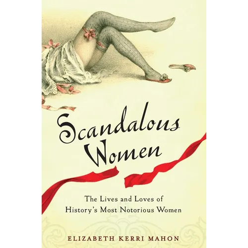 Scandalous Women: The Lives and Loves of History's Most Notorious Women - Paperback
