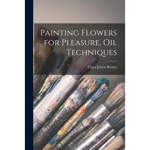 Painting Flowers for Pleasure, Oil Techniques - Paperback