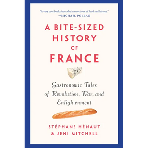 A Bite-Sized History of France: Gastronomic Tales of Revolution, War, and Enlightenment - Paperback