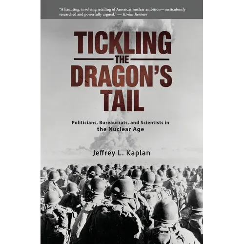 Tickling the Dragon's Tail: Politicians, Bureaucrats, and Scientists in the Nuclear Age - Paperback
