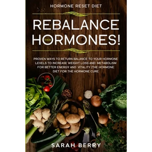Hormone Reset Diet: REBALANCE THEM HORMONES! - Proven Ways To Return Balance To Your Hormone Levels To Increase Weight Loss and Metabolism For Better - Paperback
