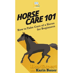 Horse Care 101: How to Take Care of a Horse for Beginners - Hardcover