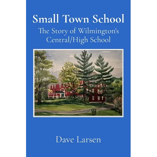 Small Town School: The Story of Wilmington's Central/High School - Paperback