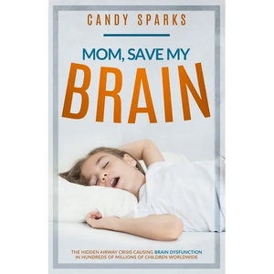 Mom, Save My Brain: The Hidden Airway Crisis Causing Brain Dysfunction in Hundreds of Millions of Children Worldwide - Paperback