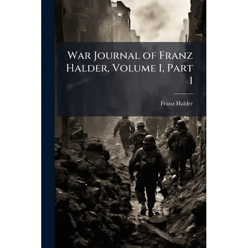War Journal of Franz Halder, Volume I, Part 1 - Paperback