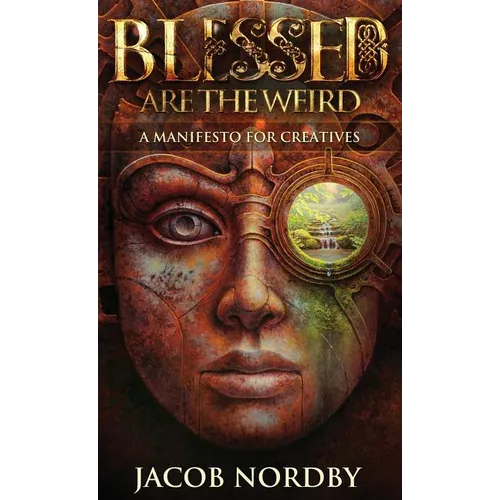 Blessed Are the Weird: A Manifesto for Creatives - Hardcover